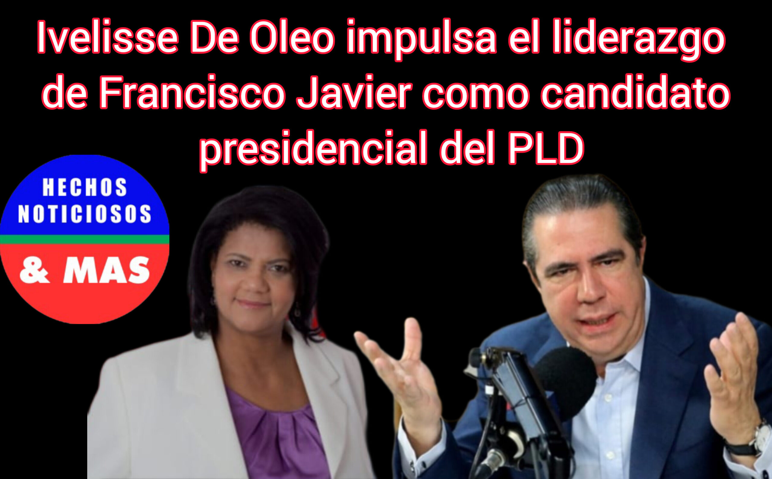 Ivelisse De Oleo impulsa el liderazgo de Francisco Javier como candidato presidencial del PLD